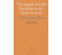 The Agapé and the Eucharist in the Early Church: Studies in the History of the Christian Love-Feasts