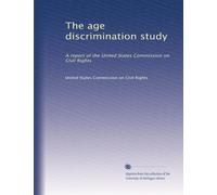 The age discrimination study: A report of the United States Commission on Civil Rights: Volume 3