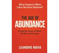 The Age of Abundance: AI and the Future of Work, Wealth, and Purpose