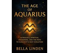 The Age of Aquarius: Astrology, Spiritual Awakening, and the Path to Humanity’s Next Evolution