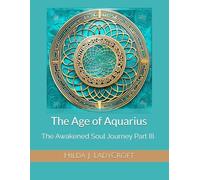 The Age of Aquarius: The Awakened Soul Journey Part III.: 3