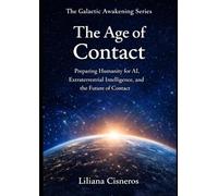 The Age of Contact: Preparing Humanity for AI, Extraterrestrial Intelligence, and the Future of Contact (The Galactic Awakening Series)