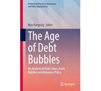 The Age of Debt Bubbles: An Analysis of Debt Crises, Asset Bubbles and Monetary Policy (Professional Practice in Governance and Public Organizations)