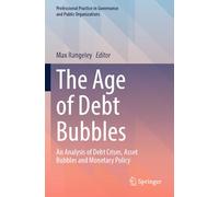 The Age of Debt Bubbles: An Analysis of Debt Crises, Asset Bubbles and Monetary Policy (Professional Practice in Governance and Public Organizations)