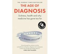 The Age of Diagnosis: Sickness, Health and Why Medicine Has Gone Too Far