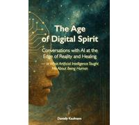 The Age of Digital Spirit: Conversations with AI at the Edge of Reality and Healing - or What Artificial Intelligence Taught Me About Being Human