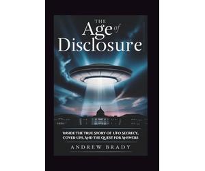 The Age of Disclosure: Inside The True Story Of UFO Secrecy, Cover-Ups, And The Quest for Answers