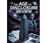 The Age of Disclosure Review: Eine kritische Betrachtung der 80-jährigen Vertuschung: Eine Untersuchung der Zeugen, der geopolitischen Bedrohung und des finalen Kampfes gegen die Geheimhaltung