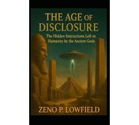 The Age of Disclosure: the Hidden instructions left to Humanity by the Ancient Gods