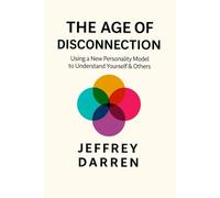 THE AGE OF DISCONNECTION: Using a New Personality Model to Understand Yourself & Others