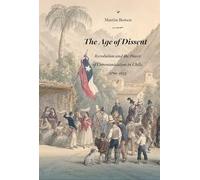 The Age of Dissent: Revolution and the Power of Communication in Chile, 1780-1833 (Diálogos Series)