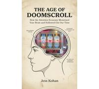 The Age of Doomscroll: How the Attention Economy Monetized Your Brain and Hollowed Out Our Time