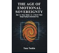 The Age Of Emotional Sovereignty: How to Stay Human in a World That Keeps Trying to Automate You