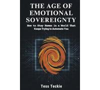 The Age Of Emotional Sovereignty: How to Stay Human in a World That Keeps Trying to Automate You