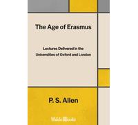 The Age of Erasmus: Lectures Delivered in the Universities of Oxford and London