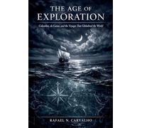 The Age Of Exploration: Columbus, da Gama, and the Voyages That Globalized the World