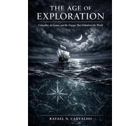 THE AGE OF EXPLORATION: Columbus, da Gama, and the Voyages That Globalized the World