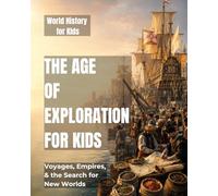 The Age of Exploration for Kids: Voyages, Empires, and the Search for New Worlds (World History for Kids)