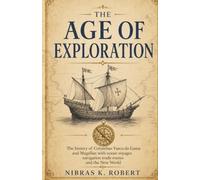 The Age of Exploration: The history of Columbus Vasco da Gama and Magellan with ocean voyages navigation trade routes and the New World