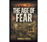 THE AGE OF FEAR: The Bernie Goetz 1984 Subway Shooting and the Subway Vigilante Trial That Shook America