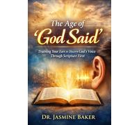 The Age of "God Said": Training Your Ear To Discern God’s Voice Through Scripture First: 2 (The Discernment Series)