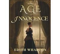 The Age of Innocence: A Classic Novel of Forbidden Love, Society, and Desire