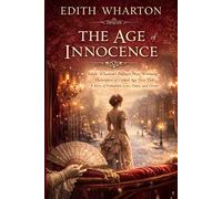 The Age of Innocence: Edith Wharton's Pulitzer Prize-Winning Masterpiece of Gilded Age New York - A Story of Forbidden Love, Duty, and Desire