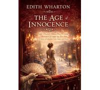 The Age of Innocence: Edith Wharton's Pulitzer Prize-Winning Masterpiece of Gilded Age New York - A Story of Forbidden Love, Duty, and Desire