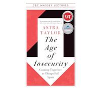 The Age of Insecurity: Coming Together as Things Fall Apart (CBC Massey Lectures)