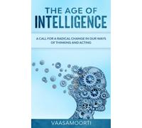The Age of Intelligence: A Call for a Radical Change in Our Way of Thinking and Acting