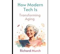 The Age of Intelligent Aging: An Introduction to the Tech Revolution Reshaping Later Life