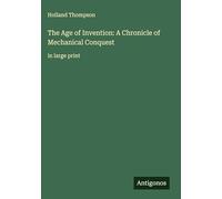The Age of Invention: A Chronicle of Mechanical Conquest: in large print