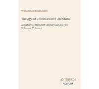 The Age of Justinian and Theodora: A History of the Sixth Century A.D, In Two Volumes, Volume 1