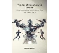 The Age of Manufactured Decline:: How Society Lost Its Mind and How We Take It Back