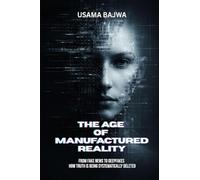 The Age of Manufactured Reality: From Fake News to Deepfakes - How Truth Is Being Systematically Deleted
