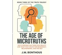 THE AGE OF MICROTRUTHS: Why Everyone Has Their Own Reality and What That Means for Democracy, Relationships, and the Self
