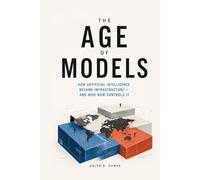 The Age of Models: How Artificial Intelligence Became Infrastructure - and Who Now Controls It. (Infrastructure - The Hidden World)