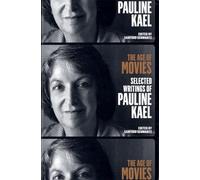 The Age of Movies: Selected Writings of Pauline Kael: A Library of America Special Publication