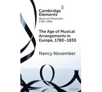 The Age of Musical Arrangements in Europe, 1780-1830 (Elements in Music and Musicians 1750-1850)