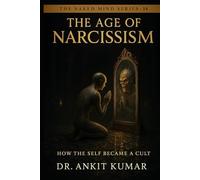 THE AGE OF NARCISSISM: How the Self Became a Cult (The Naked Mind Series)