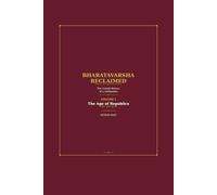 The Age Of Republics: 500 - 400 BCE (Bharatavarsha Reclaimed : The Untold History of a Civilization)