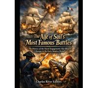 The Age of Sail’s Most Famous Battles: The History of the Naval Engagements that Shaped Europe in the Early Modern Period