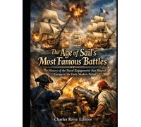 The Age of Sail’s Most Famous Battles: The History of the Naval Engagements that Shaped Europe in the Early Modern Period