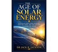 The Age of Solar Energy: How Solar Panels Were Invented, How They Work, and How They Are Changing the World