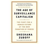 The Age of Surveillance Capitalism. The Fight for a Human Future at the New Frontier of Power: AN OBSERVER BEST BOOK OF THE CENTURY