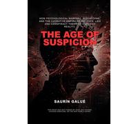 The Age of Suspicion: How Psychological Warfare, Algorithms, and the Lucrative Empire of Politics, Lies and Conspiracy Theories Hijacked Reality