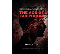 The Age of Suspicion: How Psychological Warfare, Algorithms, and the Lucrative Empire of Politics, Lies and Conspiracy Theories Hijacked Reality