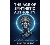 The Age of Synthetic Authority: How AI Is Redefining Expertise and Trust
