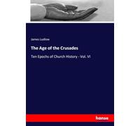 The Age of the Crusades: Ten Epochs of Church History - Vol. VI