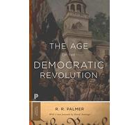 The Age of the Democratic Revolution: A Political History of Europe and America, 1760-1800 - Updated Edition (Princeton Classics)
